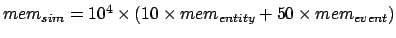 $ mem_{sim} = 10^4
\times (10 \times mem_{entity} + 50 \times mem_{event})$